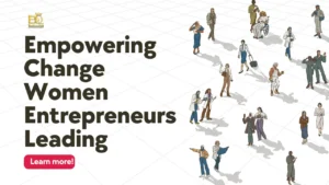 Empowering Change Women Entrepreneurs Leading